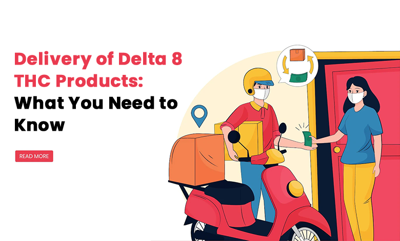 Delivery of Delta 8 THC Products: What You Need to Know